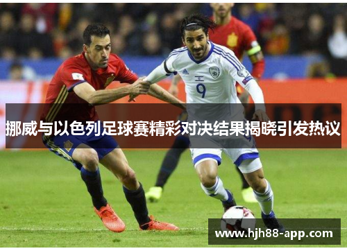 挪威与以色列足球赛精彩对决结果揭晓引发热议